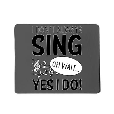 I Don't Sing Oh Wait Yes I Do Mousepad