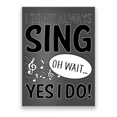 I Don't Sing Oh Wait Yes I Do Poster