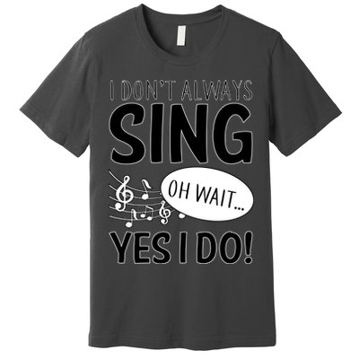 I Don't Sing Oh Wait Yes I Do Premium T-Shirt