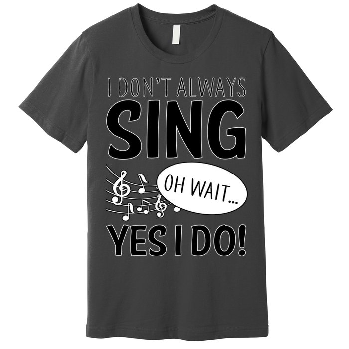 I Don't Sing Oh Wait Yes I Do Premium T-Shirt