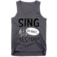 I Don't Sing Oh Wait Yes I Do Tank Top