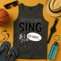 I Don't Sing Oh Wait Yes I Do Tank Top