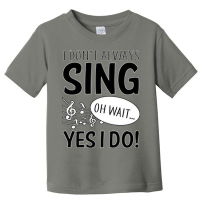 I Don't Sing Oh Wait Yes I Do Toddler T-Shirt