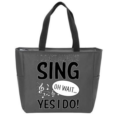 I Don't Sing Oh Wait Yes I Do Zip Tote Bag