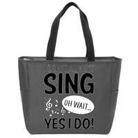 I Don't Sing Oh Wait Yes I Do Zip Tote Bag
