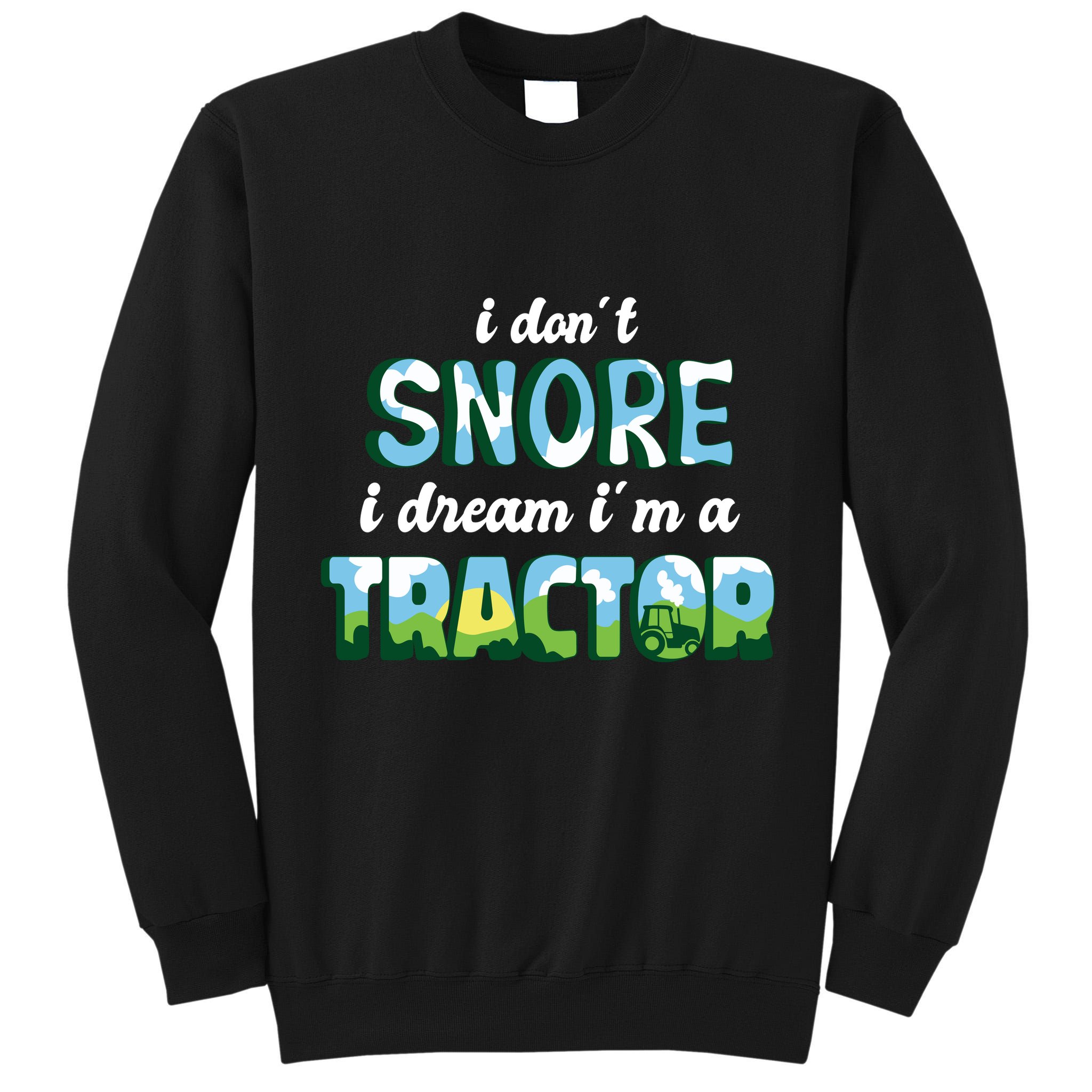 I Don't Snore I Dream I'm A Tractor Tall Sweatshirt
