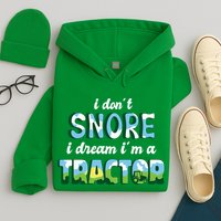 I Don't Snore I Dream I'm A Tractor Hoodie