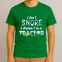I Don't Snore I Dream I'm A Tractor T-Shirt