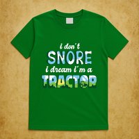 I Don't Snore I Dream I'm A Tractor T-Shirt