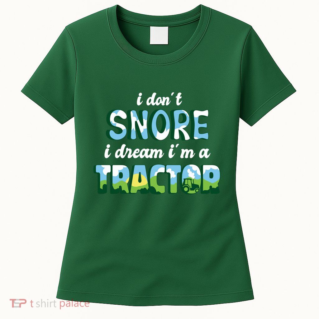 I Don't Snore I Dream I'm A Tractor Womens T-Shirt