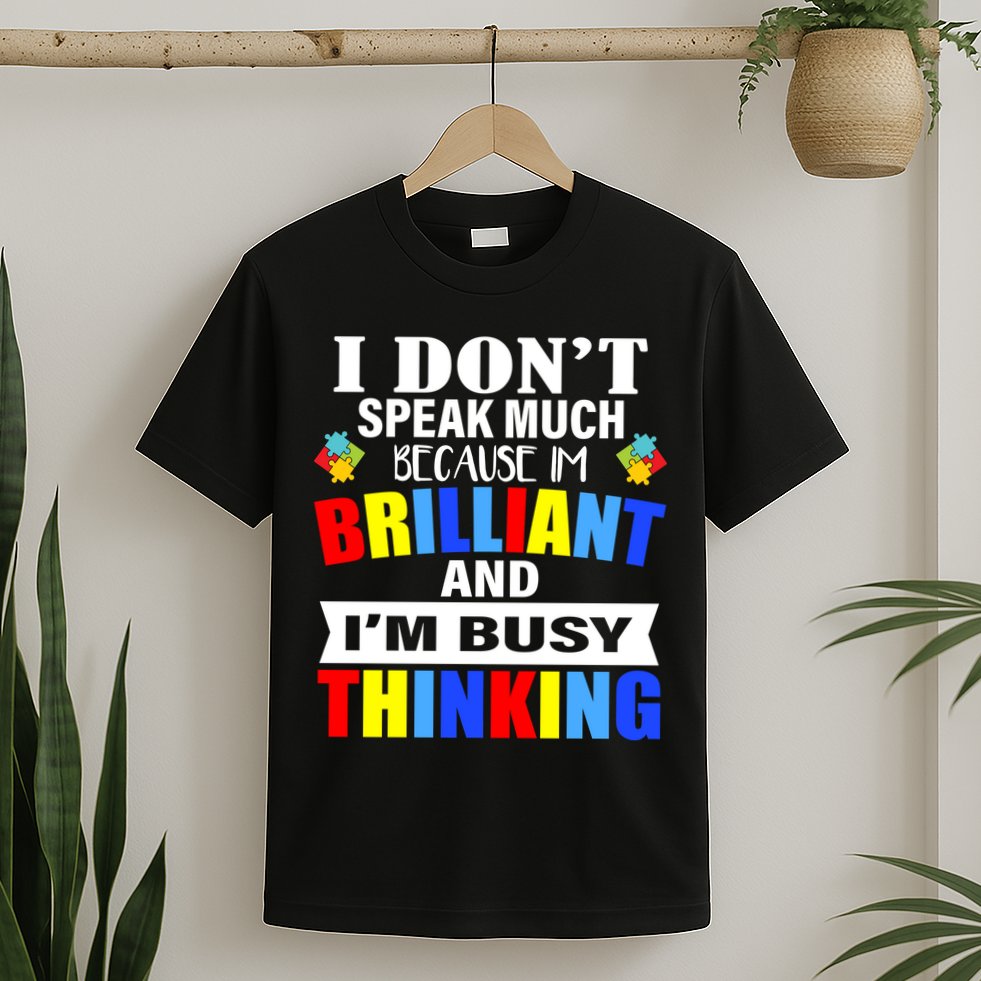 I Don't Speak Much Because I'm Brilliant Autism T-Shirt
