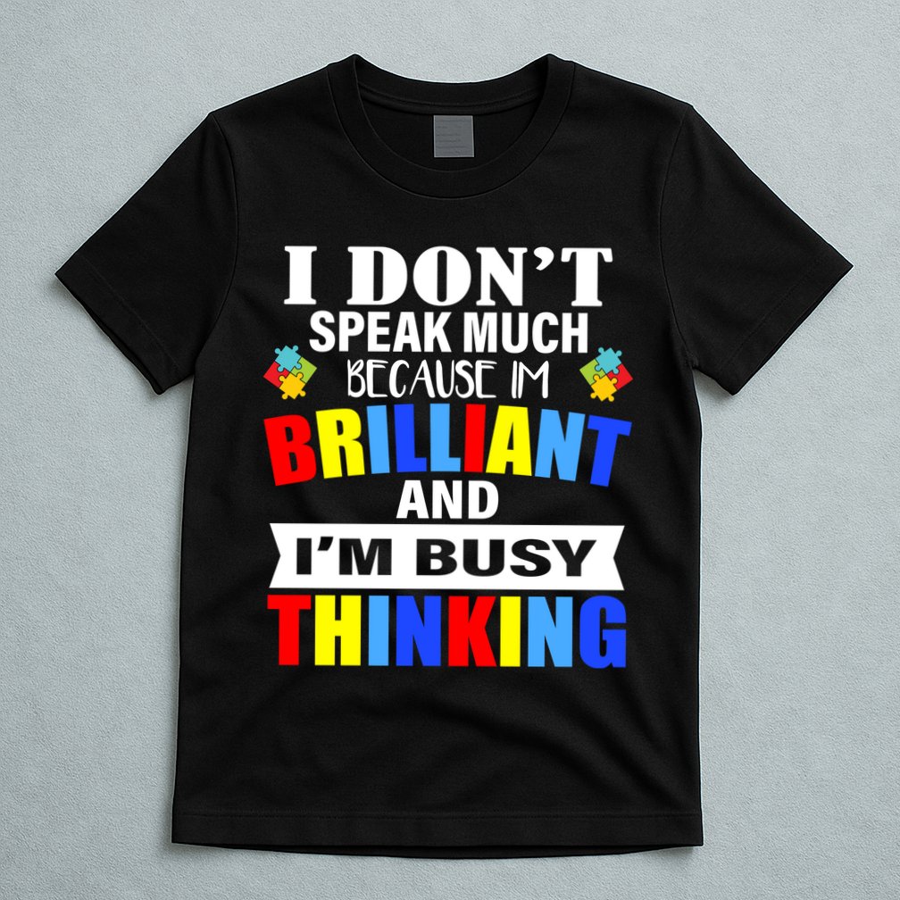 I Don't Speak Much Because I'm Brilliant Autism T-Shirt