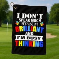 I Don't Speak Much Because I'm Brilliant Autism Golf Towel