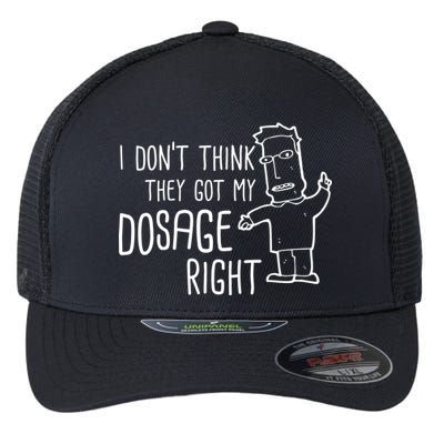 I Don't Think They Got My Dosage Right Flexfit Unipanel Trucker Cap
