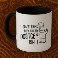 I Don't Think They Got My Dosage Right Mug