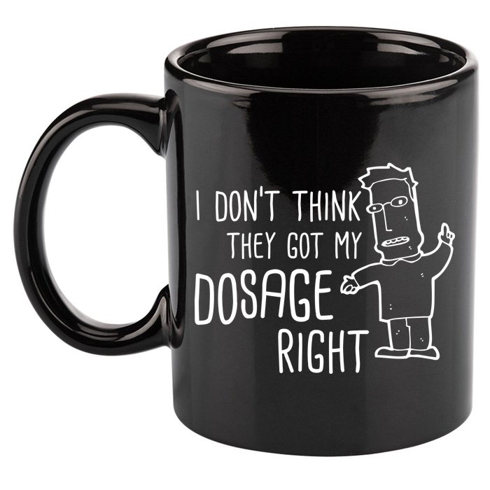 I Don't Think They Got My Dosage Right 11oz C Handle Ceramic Mug