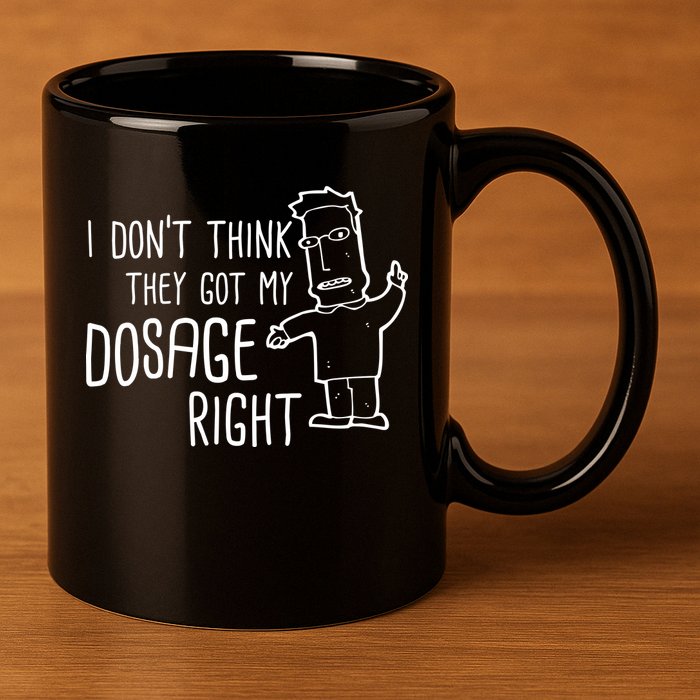 I Don't Think They Got My Dosage Right 11oz C Handle Ceramic Mug