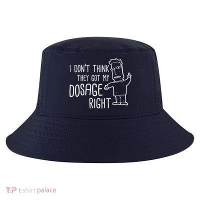 I Don't Think They Got My Dosage Right Cool Comfort Performance Bucket Hat