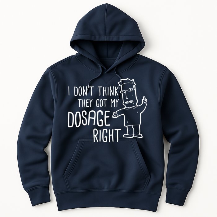 I Don't Think They Got My Dosage Right Hoodie