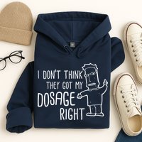 I Don't Think They Got My Dosage Right Hoodie