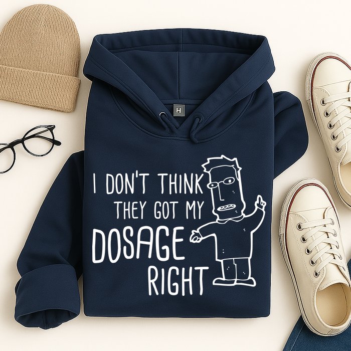 I Don't Think They Got My Dosage Right Hoodie