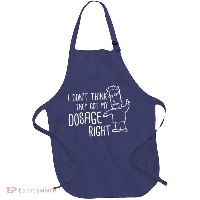 I Don't Think They Got My Dosage Right Full-Length Apron With Pockets