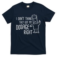 I Don't Think They Got My Dosage Right T-Shirt
