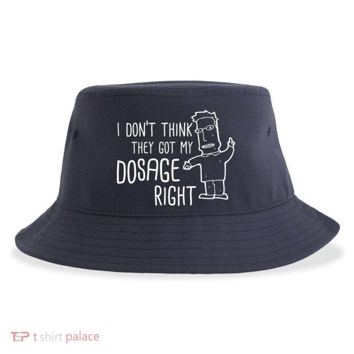 I Don't Think They Got My Dosage Right Sustainable Bucket Hat