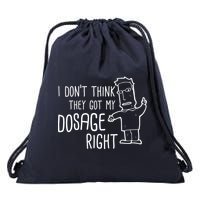 I Don't Think They Got My Dosage Right Drawstring Bag