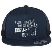 I Don't Think They Got My Dosage Right Flatbill Hat