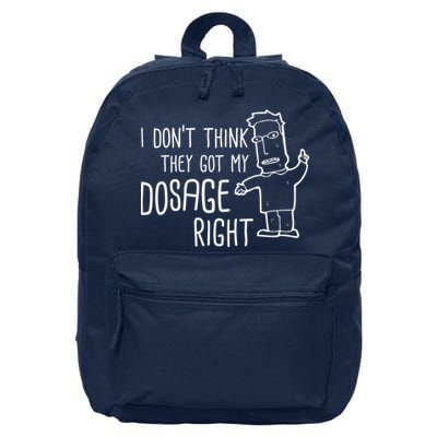 I Don't Think They Got My Dosage Right 16 in Basic Backpack