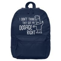 I Don't Think They Got My Dosage Right 16 in Basic Backpack