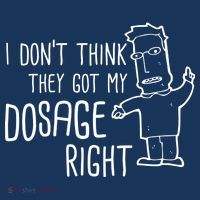 I Don't Think They Got My Dosage Right Poster