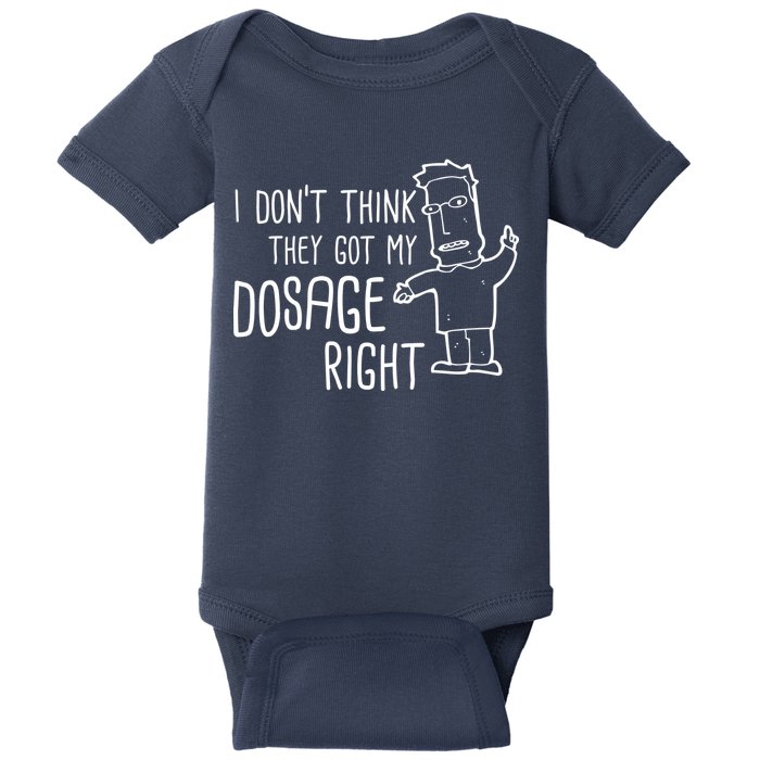 I Don't Think They Got My Dosage Right Baby Bodysuit