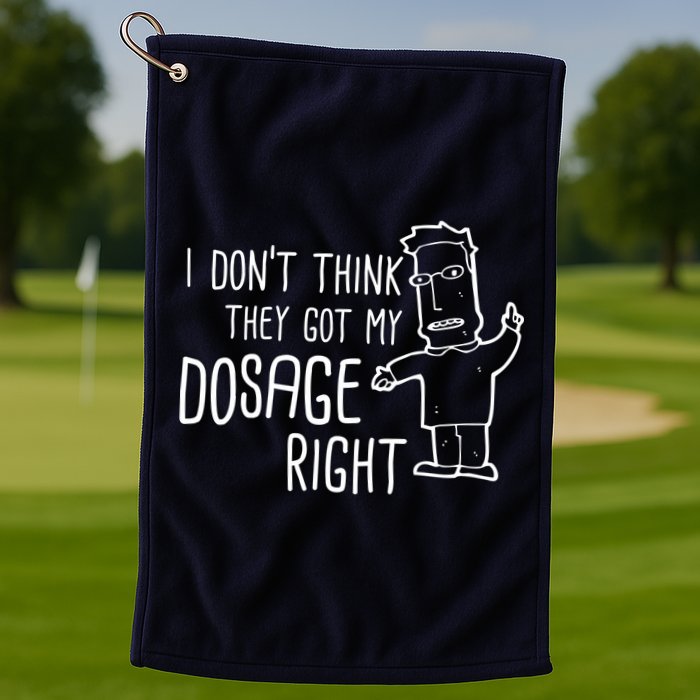 I Don't Think They Got My Dosage Right Golf Towel