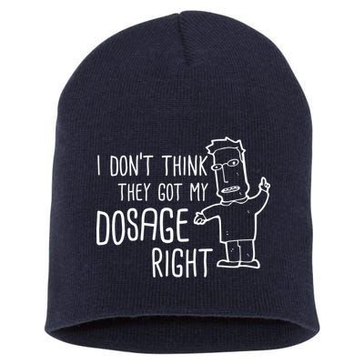 I Don't Think They Got My Dosage Right Short Acrylic Beanie