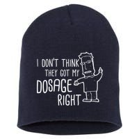 I Don't Think They Got My Dosage Right Short Acrylic Beanie