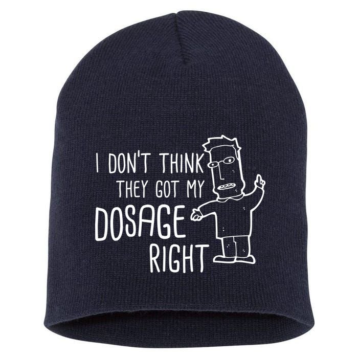 I Don't Think They Got My Dosage Right Short Acrylic Beanie
