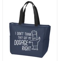 I Don't Think They Got My Dosage Right Zip Tote Bag