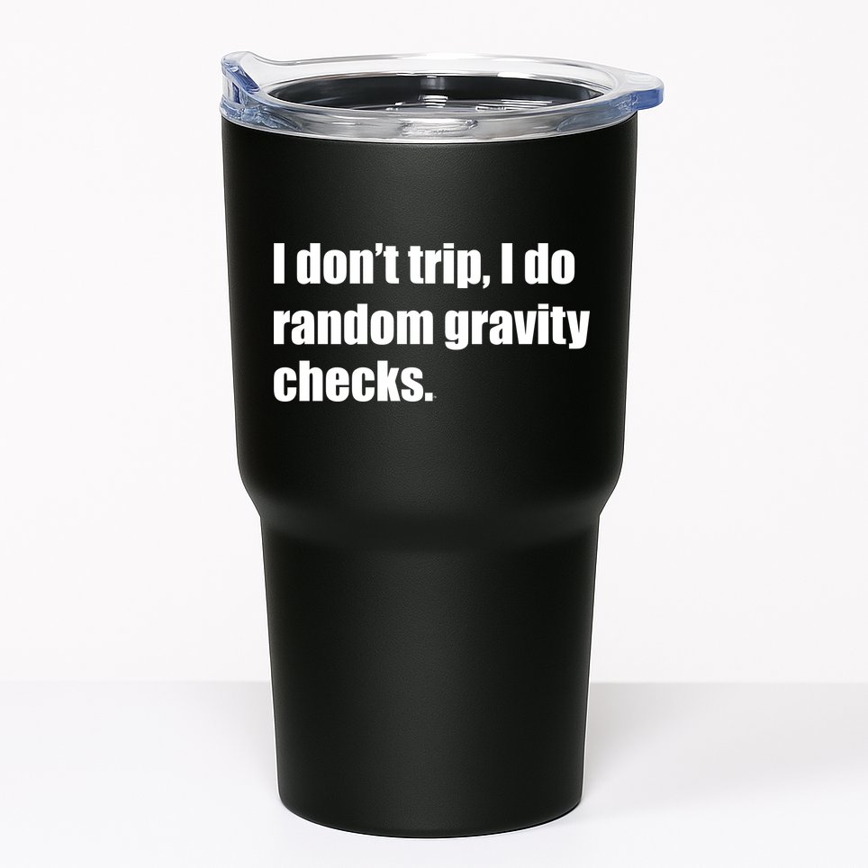 I Don't Trip Random Gravity Checks Tumbler