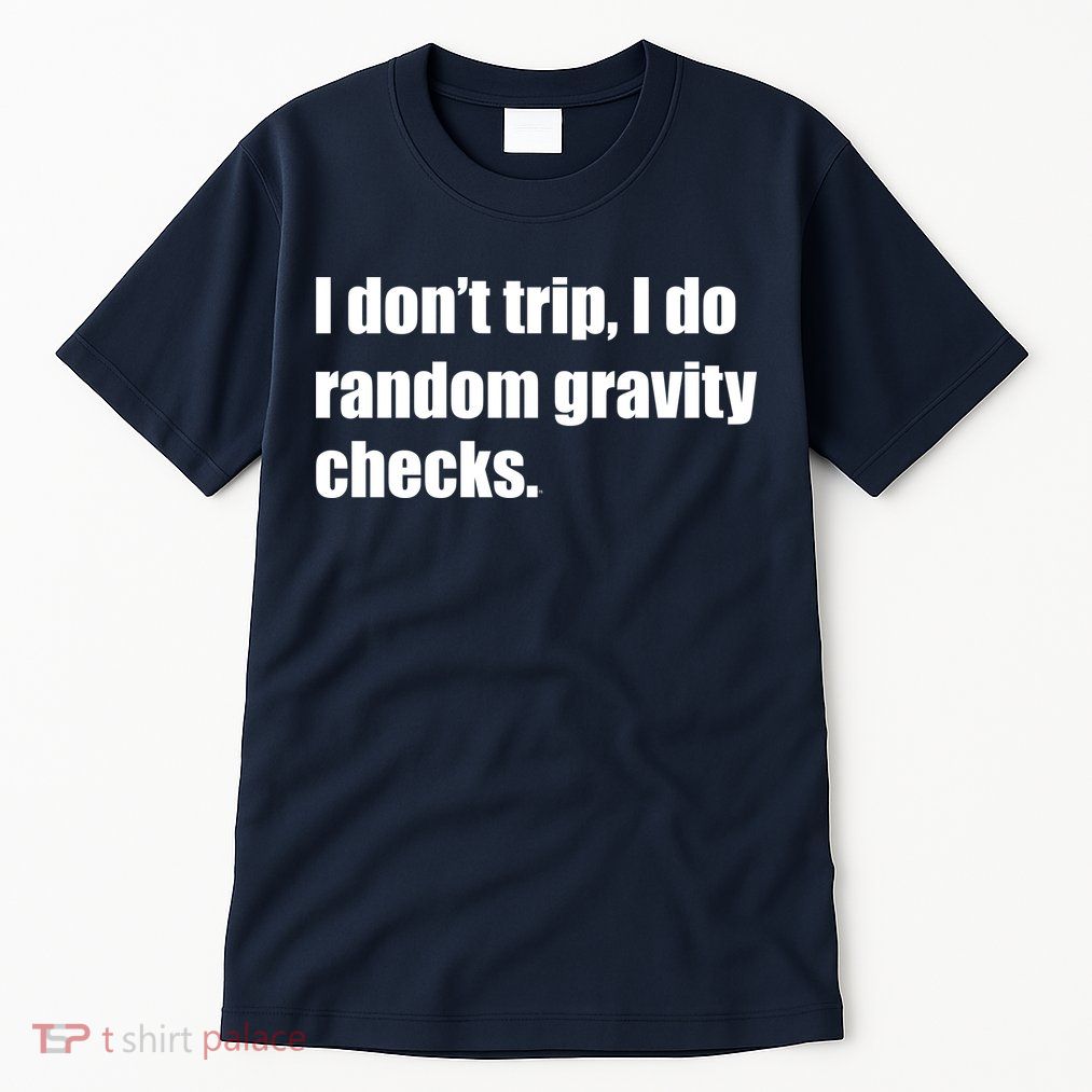 I Don't Trip Random Gravity Checks Tall T-Shirt