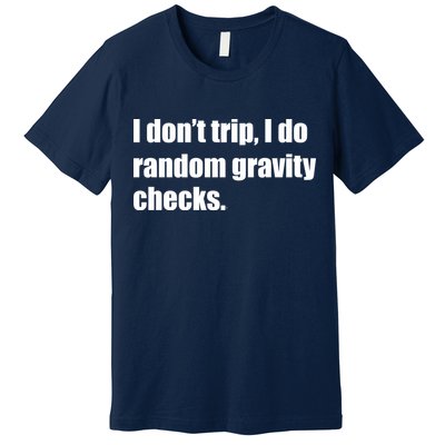 I Don't Trip Random Gravity Checks Premium T-Shirt