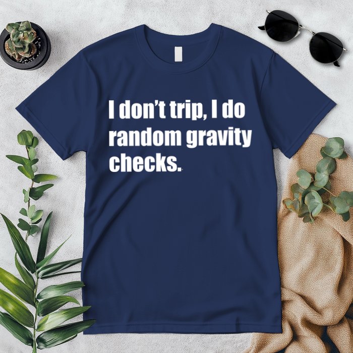 I Don't Trip Random Gravity Checks Premium T-Shirt