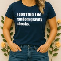 I Don't Trip Random Gravity Checks Womens T-Shirt