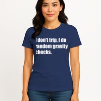 I Don't Trip Random Gravity Checks Womens T-Shirt