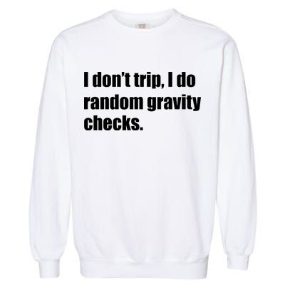 I Don't Trip Random Gravity Checks Garment-Dyed Sweatshirt