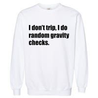 I Don't Trip Random Gravity Checks Garment-Dyed Sweatshirt