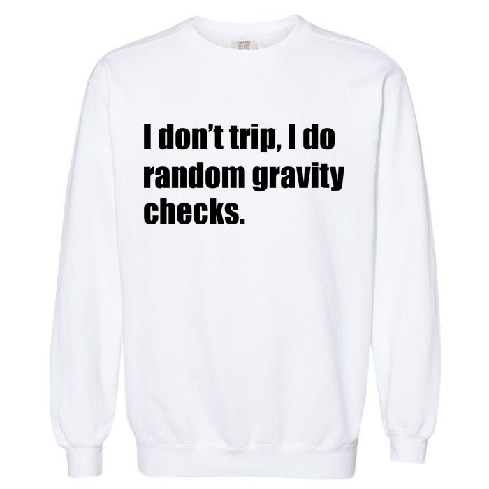 I Don't Trip Random Gravity Checks Garment-Dyed Sweatshirt