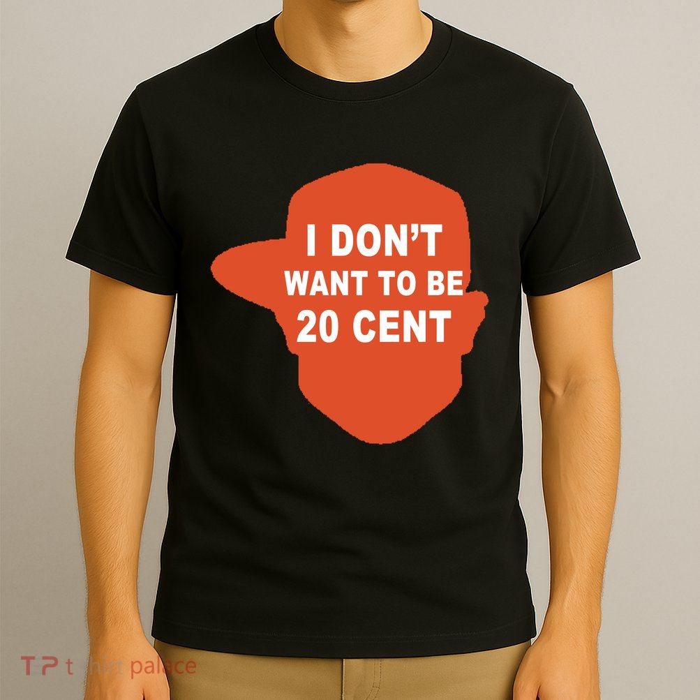 I Don't Want To Be 20 Cent T-Shirt