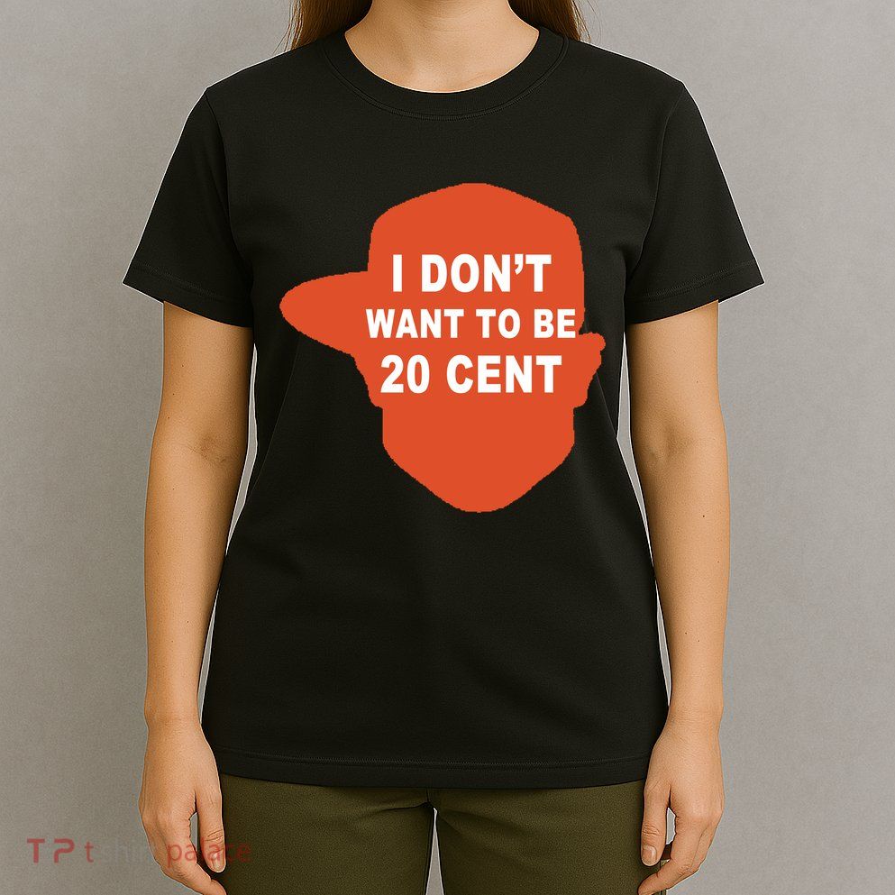 I Don't Want To Be 20 Cent T-Shirt
